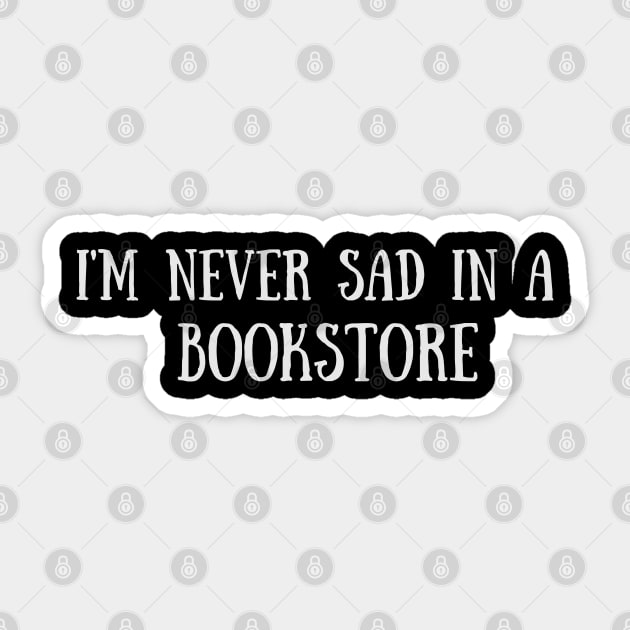 Never sad in a bookstore - Funny Quote Sticker by Celestial Mystery